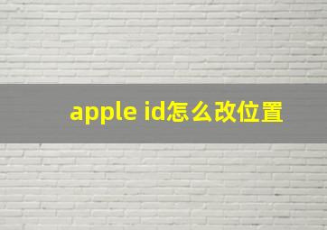 apple id怎么改位置